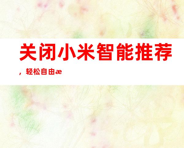 关闭小米智能推荐，轻松自由掌控设备